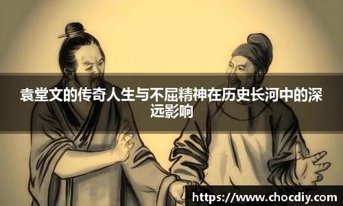 袁堂文的传奇人生与不屈精神在历史长河中的深远影响