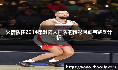 火箭队在2014年对阵太阳队的精彩回顾与赛季分析
