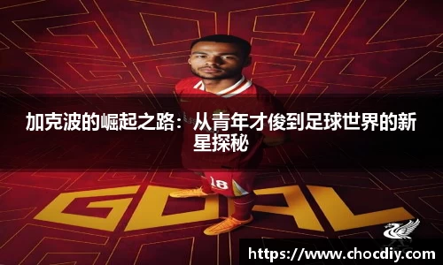加克波的崛起之路：从青年才俊到足球世界的新星探秘
