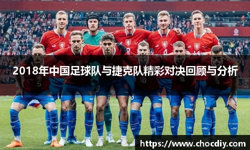 2018年中国足球队与捷克队精彩对决回顾与分析