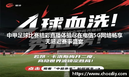 中甲足球比赛精彩直播体验尽在电信5G网络畅享无延迟赛事盛宴