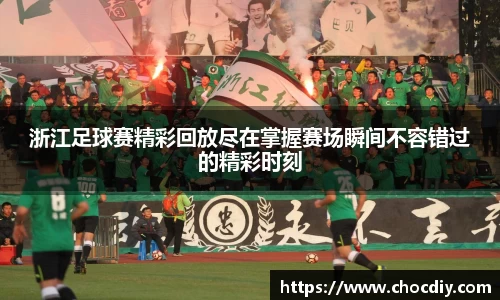 浙江足球赛精彩回放尽在掌握赛场瞬间不容错过的精彩时刻